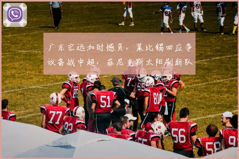 广东宏远加时憾负，莱比锡回应争议备战中超，菲尼克斯太阳刷新队史纪录