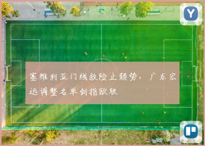 塞维利亚门线救险止颓势,广东宏远调整名单剑指欧联